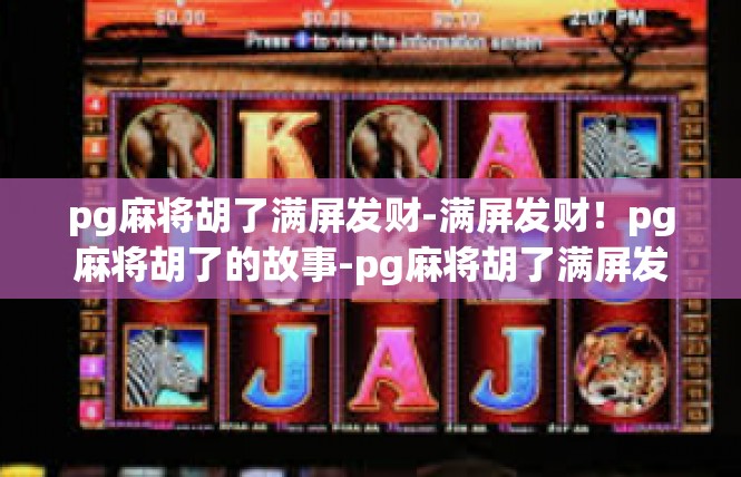 pg麻将胡了满屏发财-满屏发财！pg麻将胡了的故事-pg麻将胡了满屏发财