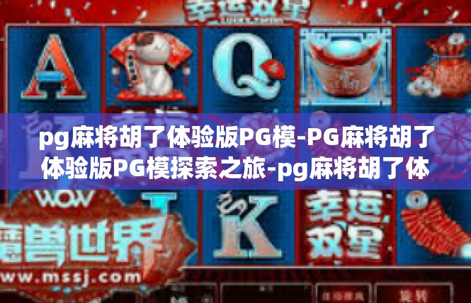 pg麻将胡了体验版PG模-PG麻将胡了体验版PG模探索之旅-pg麻将胡了体验版PG模