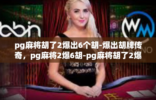 pg麻将胡了2爆出6个胡-爆出胡牌传奇，pg麻将2爆6胡-pg麻将胡了2爆出6个胡