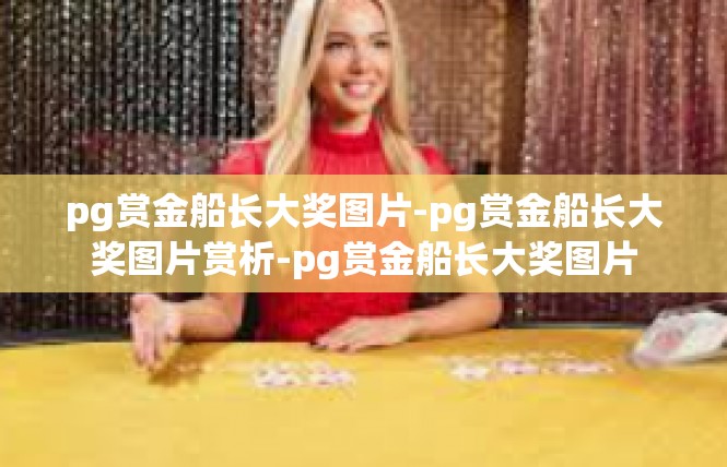 pg赏金船长大奖图片-pg赏金船长大奖图片赏析-pg赏金船长大奖图片
