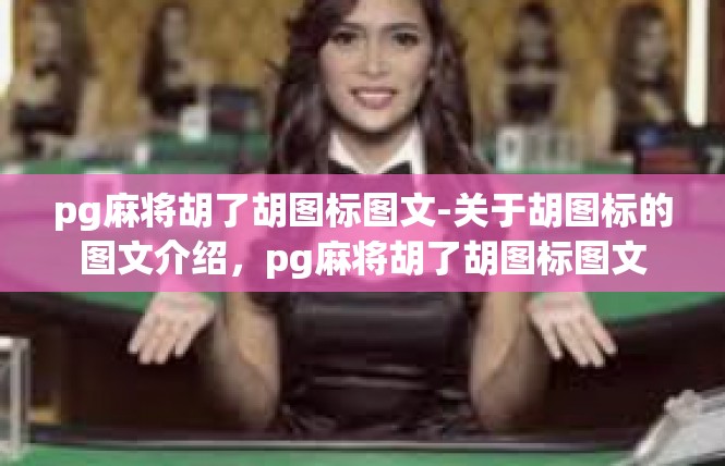 pg麻将胡了胡图标图文-关于胡图标的图文介绍，pg麻将胡了胡图标图文