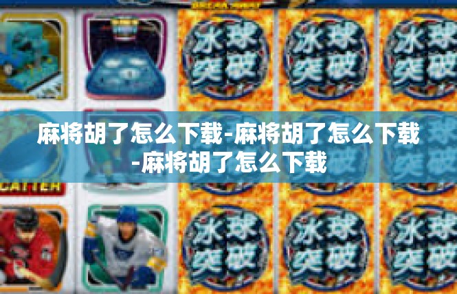 麻将胡了怎么下载-麻将胡了怎么下载-麻将胡了怎么下载