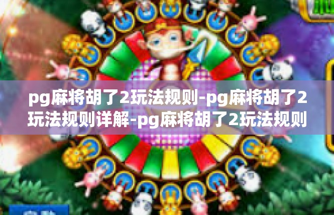 pg麻将胡了2玩法规则-pg麻将胡了2玩法规则详解-pg麻将胡了2玩法规则