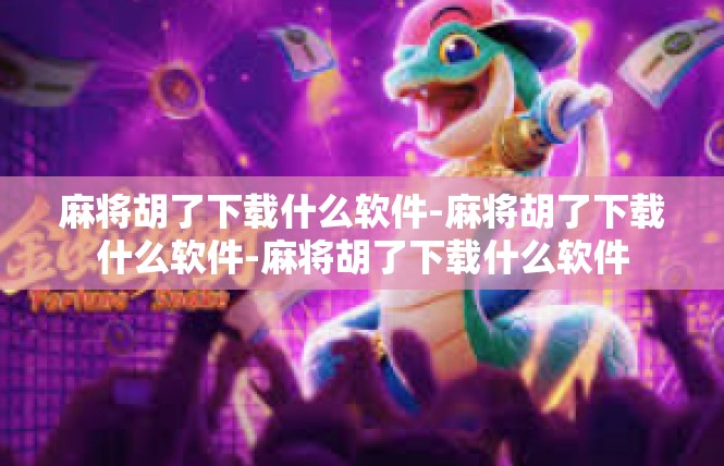 麻将胡了下载什么软件-麻将胡了下载什么软件-麻将胡了下载什么软件