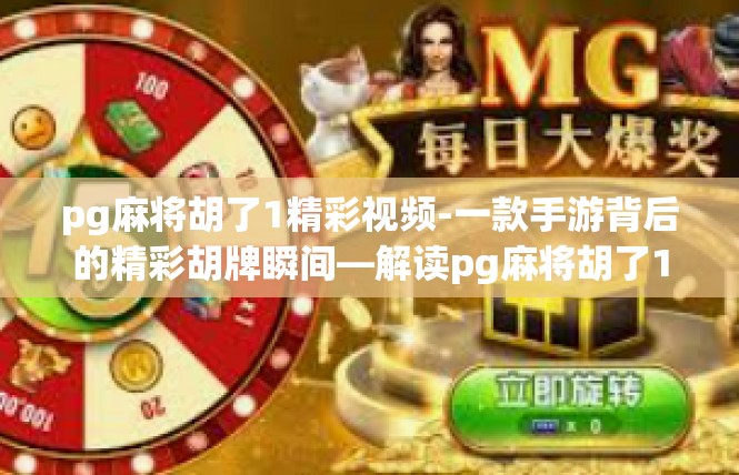 pg麻将胡了1精彩视频-一款手游背后的精彩胡牌瞬间—解读pg麻将胡了1精彩视频-pg麻将胡了1精彩视频