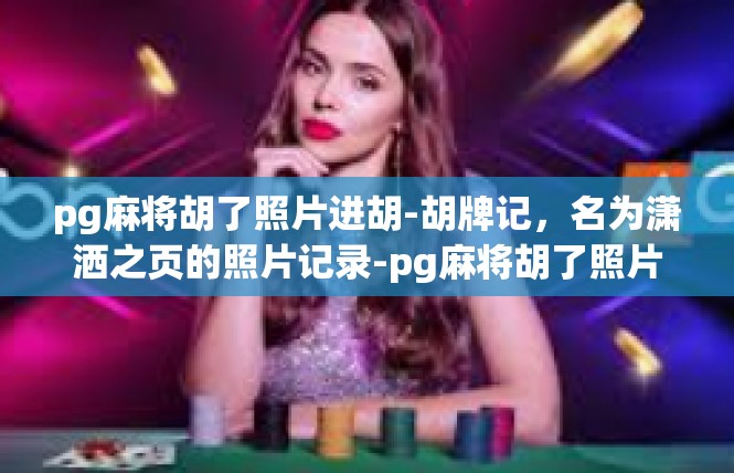 pg麻将胡了照片进胡-胡牌记，名为潇洒之页的照片记录-pg麻将胡了照片进胡