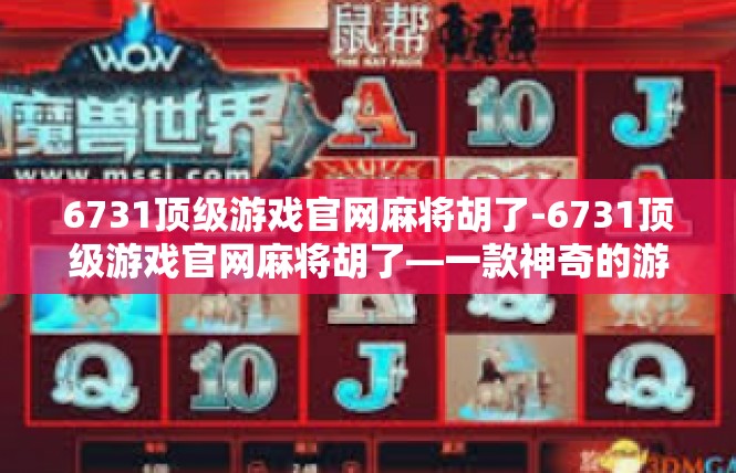 6731顶级游戏官网麻将胡了-6731顶级游戏官网麻将胡了—一款神奇的游戏体验-6731顶级游戏官网麻将胡了