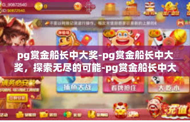 pg赏金船长中大奖-pg赏金船长中大奖，探索无尽的可能-pg赏金船长中大奖