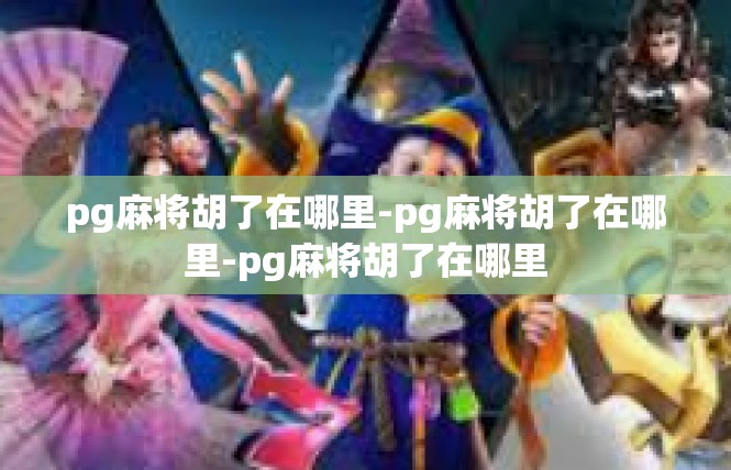 pg麻将胡了在哪里-pg麻将胡了在哪里-pg麻将胡了在哪里