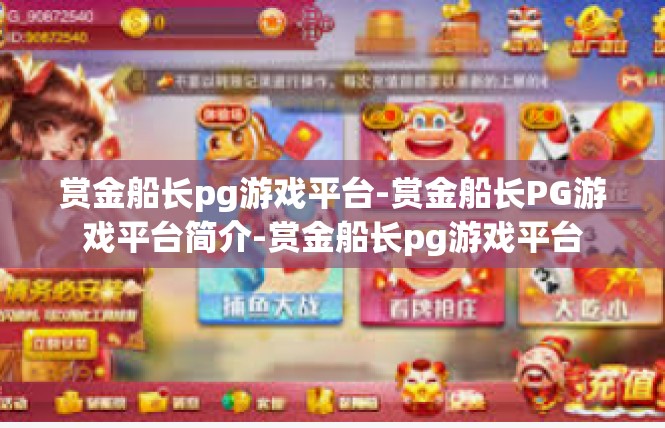 赏金船长pg游戏平台-赏金船长PG游戏平台简介-赏金船长pg游戏平台