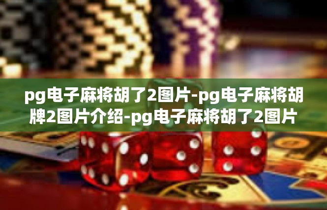 pg电子麻将胡了2图片-pg电子麻将胡牌2图片介绍-pg电子麻将胡了2图片