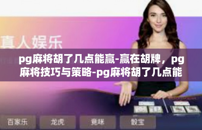 pg麻将胡了几点能赢-赢在胡牌，pg麻将技巧与策略-pg麻将胡了几点能赢