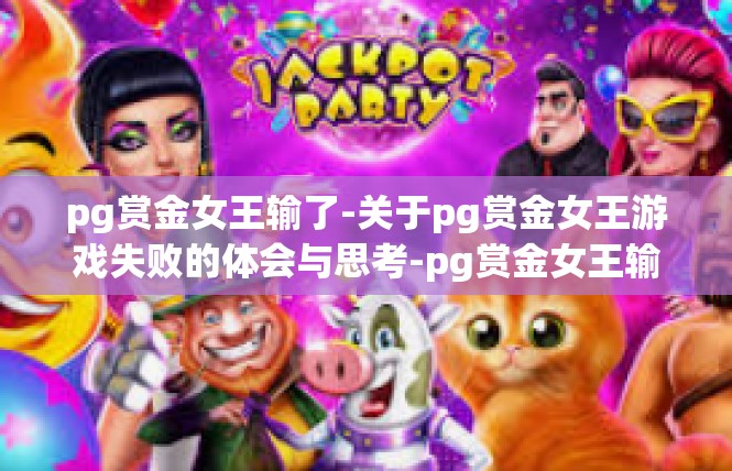 pg赏金女王输了-关于pg赏金女王游戏失败的体会与思考-pg赏金女王输了