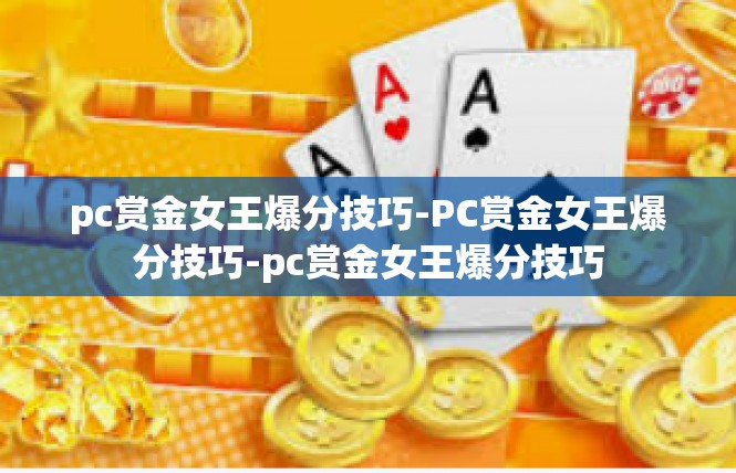 pc赏金女王爆分技巧-PC赏金女王爆分技巧-pc赏金女王爆分技巧