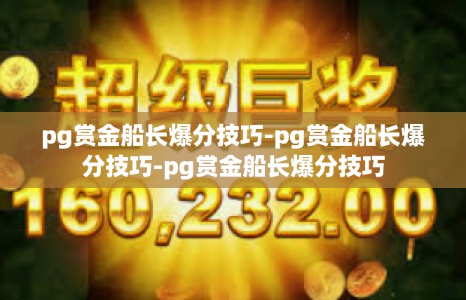 pg赏金船长爆分技巧-pg赏金船长爆分技巧-pg赏金船长爆分技巧