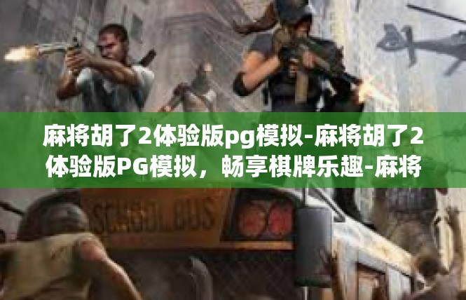 麻将胡了2体验版pg模拟-麻将胡了2体验版PG模拟，畅享棋牌乐趣-麻将胡了2体验版pg模拟