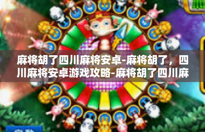 麻将胡了四川麻将安卓-麻将胡了，四川麻将安卓游戏攻略-麻将胡了四川麻将安卓