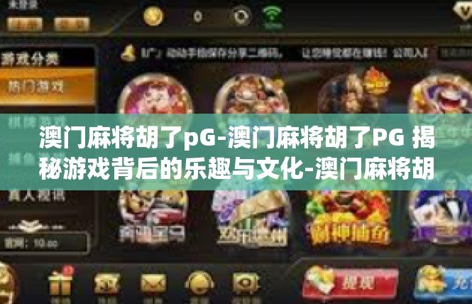 澳门麻将胡了pG-澳门麻将胡了PG 揭秘游戏背后的乐趣与文化-澳门麻将胡了pG