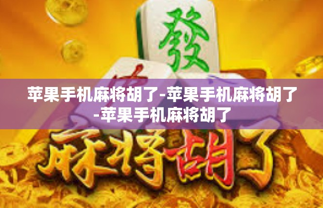 苹果手机麻将胡了-苹果手机麻将胡了-苹果手机麻将胡了