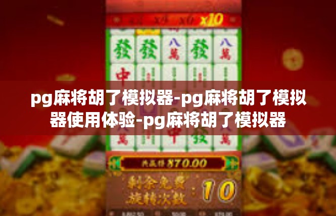 pg麻将胡了模拟器-pg麻将胡了模拟器使用体验-pg麻将胡了模拟器