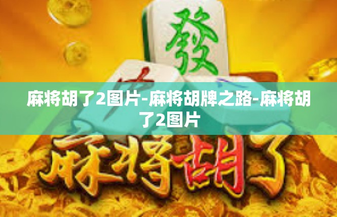 麻将胡了2图片-麻将胡牌之路-麻将胡了2图片