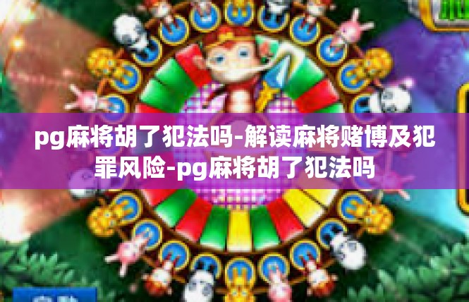pg麻将胡了犯法吗-解读麻将赌博及犯罪风险-pg麻将胡了犯法吗