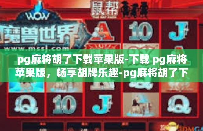 pg麻将胡了下载苹果版-下载 pg麻将苹果版，畅享胡牌乐趣-pg麻将胡了下载苹果版