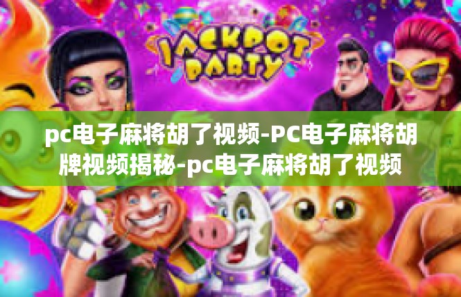 pc电子麻将胡了视频-PC电子麻将胡牌视频揭秘-pc电子麻将胡了视频