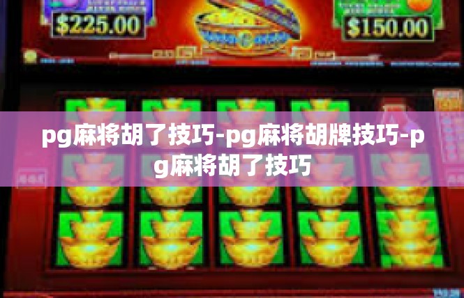 pg麻将胡了技巧-pg麻将胡牌技巧-pg麻将胡了技巧