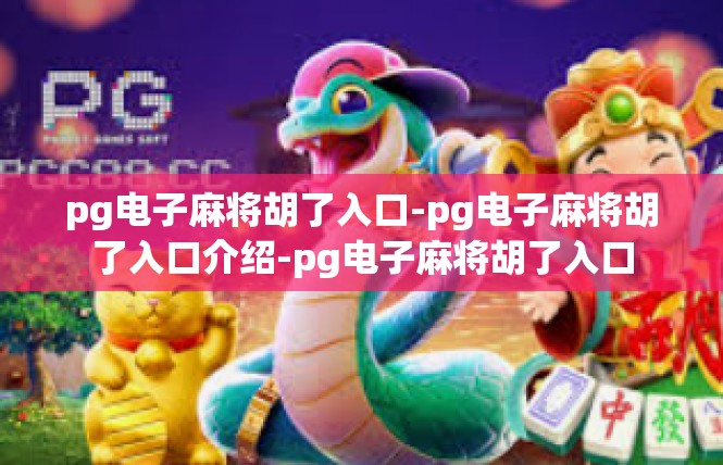 pg电子麻将胡了入口-pg电子麻将胡了入口介绍-pg电子麻将胡了入口