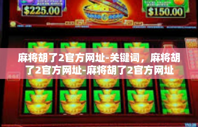 麻将胡了2官方网址-关键词，麻将胡了2官方网址-麻将胡了2官方网址