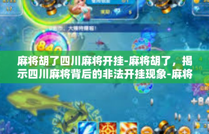 麻将胡了四川麻将开挂-麻将胡了，揭示四川麻将背后的非法开挂现象-麻将胡了四川麻将开挂