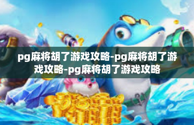pg麻将胡了游戏攻略-pg麻将胡了游戏攻略-pg麻将胡了游戏攻略