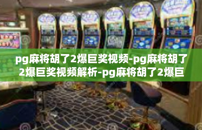 pg麻将胡了2爆巨奖视频-pg麻将胡了2爆巨奖视频解析-pg麻将胡了2爆巨奖视频