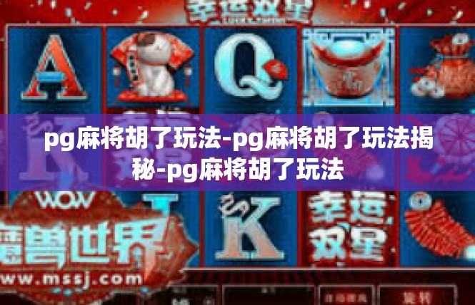 pg麻将胡了玩法-pg麻将胡了玩法揭秘-pg麻将胡了玩法
