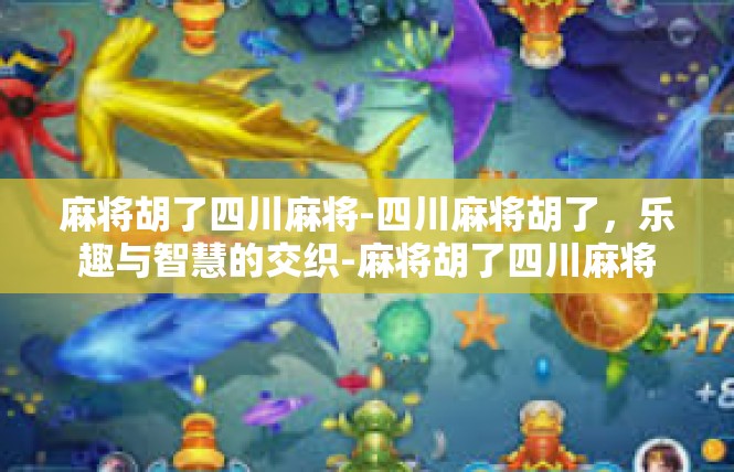 麻将胡了四川麻将-四川麻将胡了，乐趣与智慧的交织-麻将胡了四川麻将