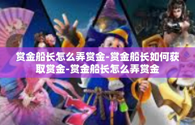 赏金船长怎么弄赏金-赏金船长如何获取赏金-赏金船长怎么弄赏金