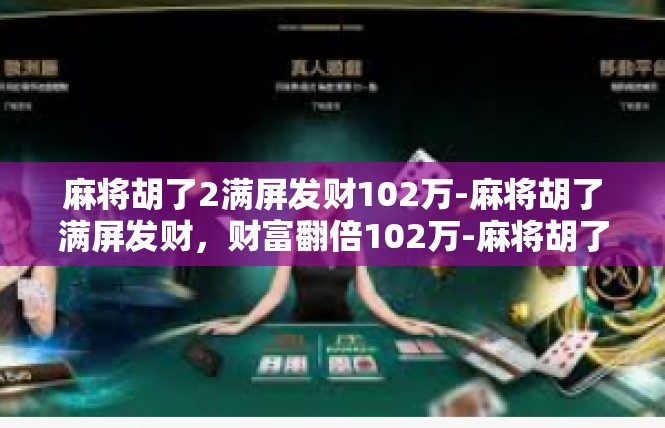 麻将胡了2满屏发财102万-麻将胡了满屏发财，财富翻倍102万-麻将胡了2满屏发财102万