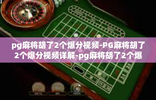 pg麻将胡了2个爆分视频-PG麻将胡了2个爆分视频详解-pg麻将胡了2个爆分视频