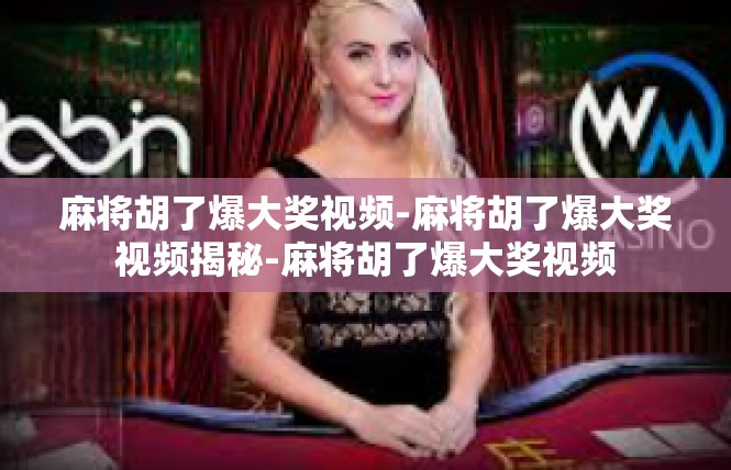 麻将胡了爆大奖视频-麻将胡了爆大奖视频揭秘-麻将胡了爆大奖视频