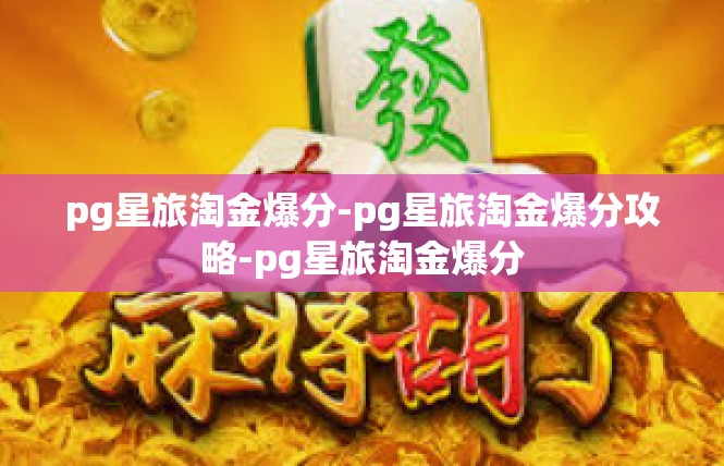 pg星旅淘金爆分-pg星旅淘金爆分攻略-pg星旅淘金爆分