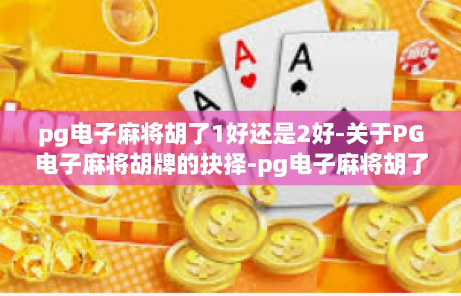 pg电子麻将胡了1好还是2好-关于PG电子麻将胡牌的抉择-pg电子麻将胡了1好还是2好