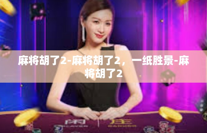 麻将胡了2-麻将胡了2，一纸胜景-麻将胡了2