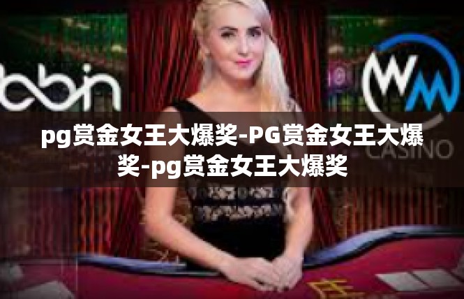 pg赏金女王大爆奖-PG赏金女王大爆奖-pg赏金女王大爆奖
