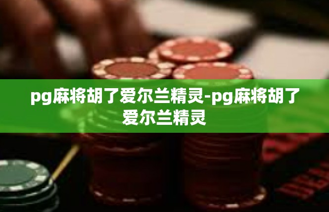 pg麻将胡了爱尔兰精灵-pg麻将胡了爱尔兰精灵