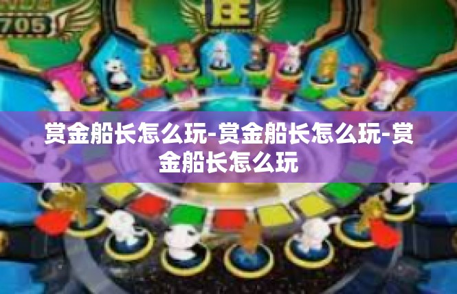 赏金船长怎么玩-赏金船长怎么玩-赏金船长怎么玩