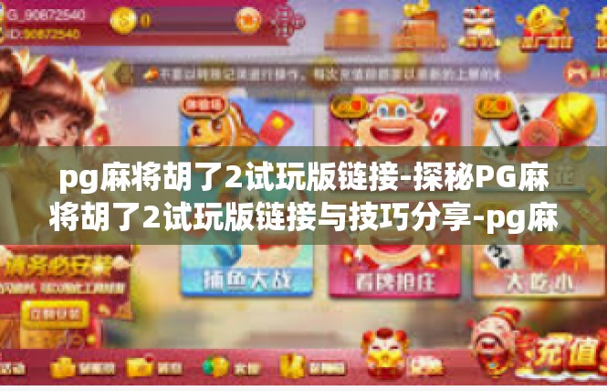 pg麻将胡了2试玩版链接-探秘PG麻将胡了2试玩版链接与技巧分享-pg麻将胡了2试玩版链接