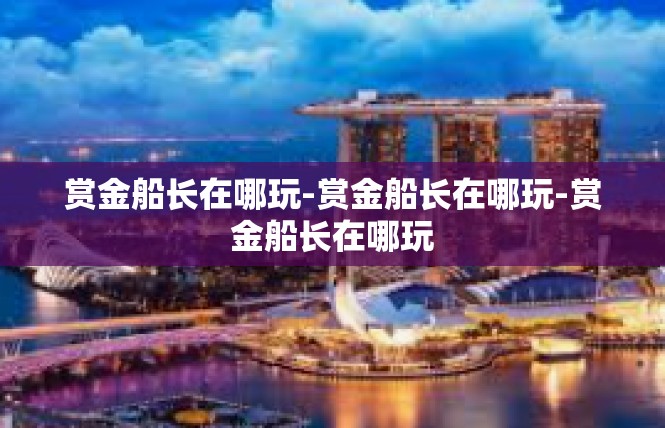 赏金船长在哪玩-赏金船长在哪玩-赏金船长在哪玩