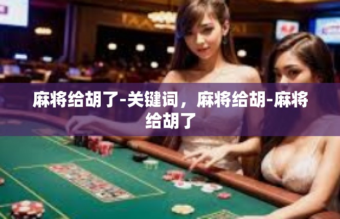 麻将给胡了-关键词，麻将给胡-麻将给胡了