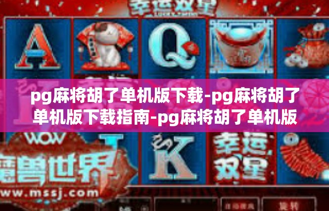 pg麻将胡了单机版下载-pg麻将胡了单机版下载指南-pg麻将胡了单机版下载